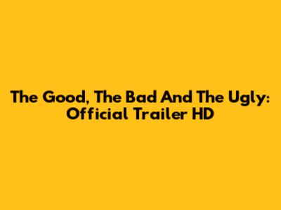 The Good, The Bad And The Ugly: Official Trailer HD