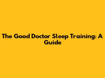 The Good Doctor Sleep Training: A Guide