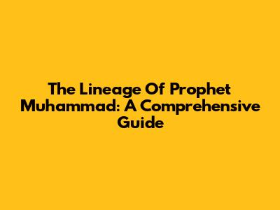 The Lineage Of Prophet Muhammad: A Comprehensive Guide