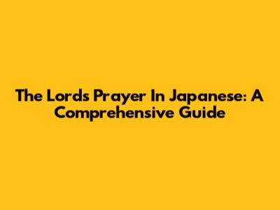 The Lord's Prayer In Japanese: A Comprehensive Guide