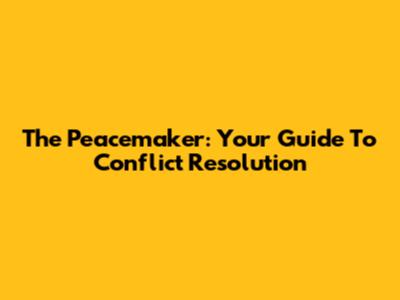 The Peacemaker: Your Guide To Conflict Resolution