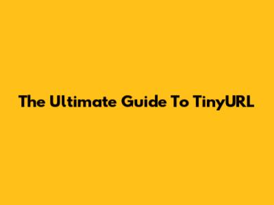 The Ultimate Guide To TinyURL