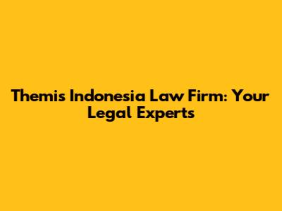 Themis Indonesia Law Firm: Your Legal Experts