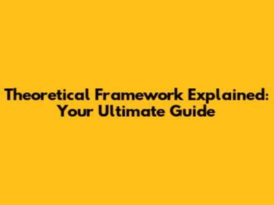 Theoretical Framework Explained: Your Ultimate Guide