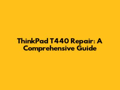 ThinkPad T440 Repair: A Comprehensive Guide