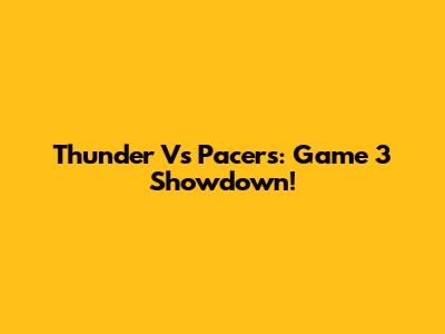 Thunder Vs Pacers: Game 3 Showdown!