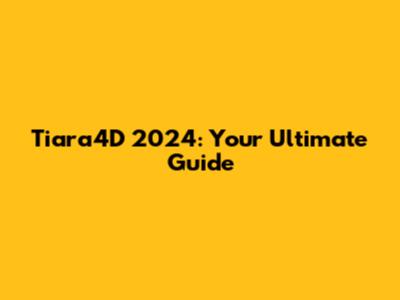 Tiara4D 2024: Your Ultimate Guide