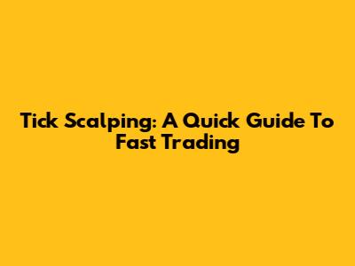 Tick Scalping: A Quick Guide To Fast Trading