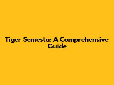 Tiger Semesta: A Comprehensive Guide