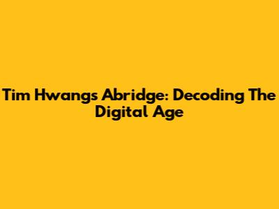 Tim Hwang's Abridge: Decoding The Digital Age