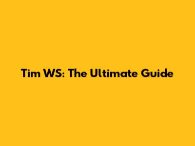 Tim WS: The Ultimate Guide