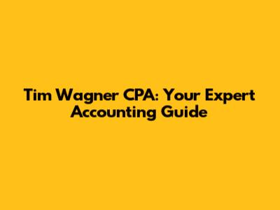 Tim Wagner CPA: Your Expert Accounting Guide