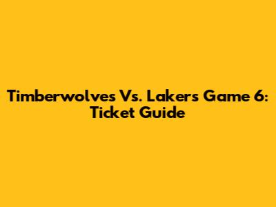 Timberwolves Vs. Lakers Game 6: Ticket Guide