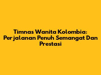 Timnas Wanita Kolombia: Perjalanan Penuh Semangat Dan Prestasi
