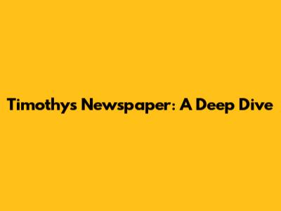 Timothy's Newspaper: A Deep Dive