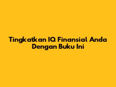 Tingkatkan IQ Finansial Anda Dengan Buku Ini