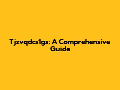 Tjzvqdcs1gs: A Comprehensive Guide