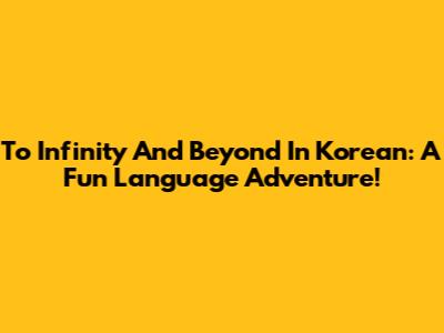To Infinity And Beyond In Korean: A Fun Language Adventure!