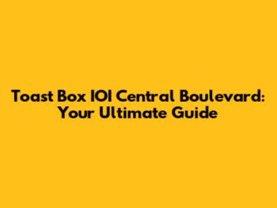 Toast Box IOI Central Boulevard: Your Ultimate Guide