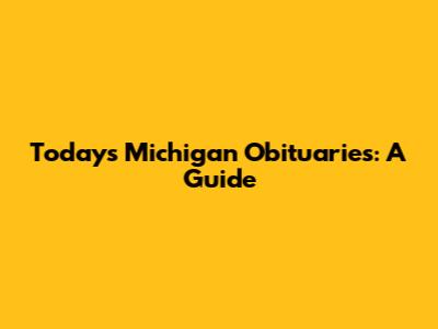 Today's Michigan Obituaries: A Guide