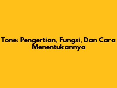 Tone: Pengertian, Fungsi, Dan Cara Menentukannya