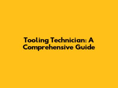 Tooling Technician: A Comprehensive Guide