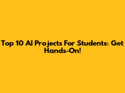 Top 10 AI Projects For Students: Get Hands-On!