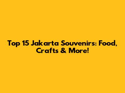 Top 15 Jakarta Souvenirs: Food, Crafts & More!