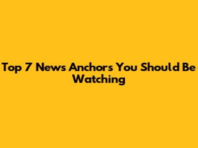 Top 7 News Anchors You Should Be Watching