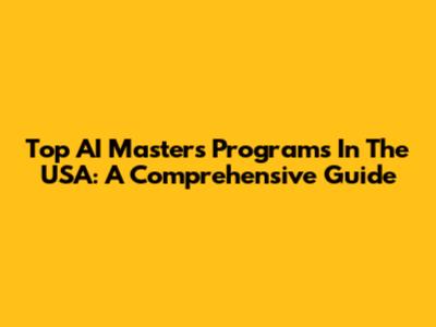 Top AI Master's Programs In The USA: A Comprehensive Guide