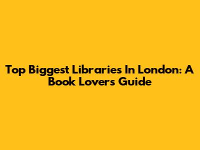 Top Biggest Libraries In London: A Book Lover's Guide