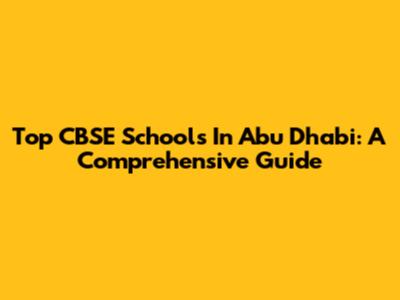 Top CBSE Schools In Abu Dhabi: A Comprehensive Guide