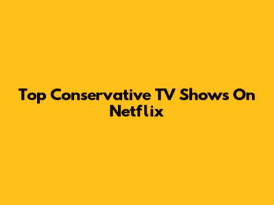 Top Conservative TV Shows On Netflix