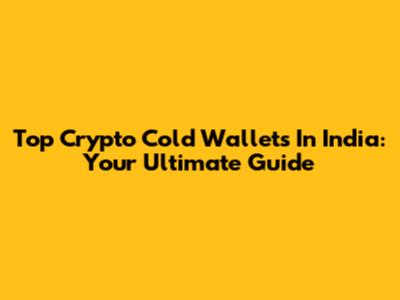 Top Crypto Cold Wallets In India: Your Ultimate Guide