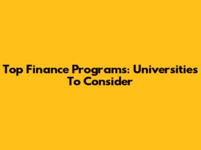 Top Finance Programs: Universities To Consider