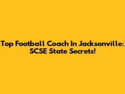 Top Football Coach In Jacksonville: SCSE State Secrets!