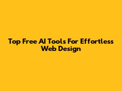 Top Free AI Tools For Effortless Web Design