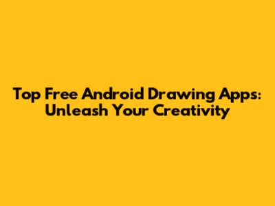 Top Free Android Drawing Apps: Unleash Your Creativity