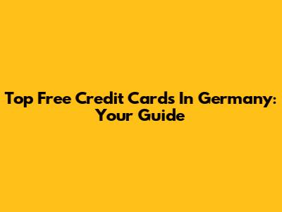 Top Free Credit Cards In Germany: Your Guide