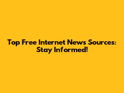 Top Free Internet News Sources: Stay Informed!