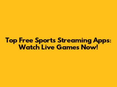 Top Free Sports Streaming Apps: Watch Live Games Now!
