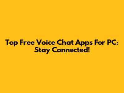 Top Free Voice Chat Apps For PC: Stay Connected!