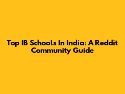 Top IB Schools In India: A Reddit Community Guide