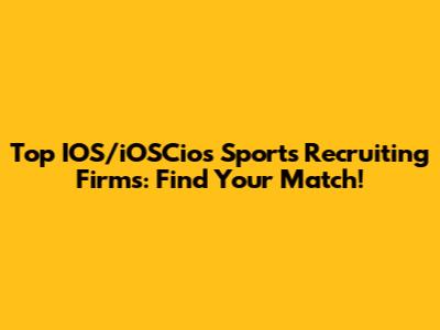 Top IOS/iOSCios Sports Recruiting Firms: Find Your Match!