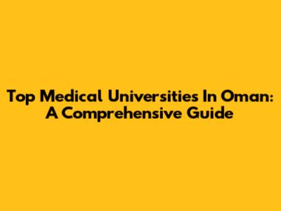 Top Medical Universities In Oman: A Comprehensive Guide