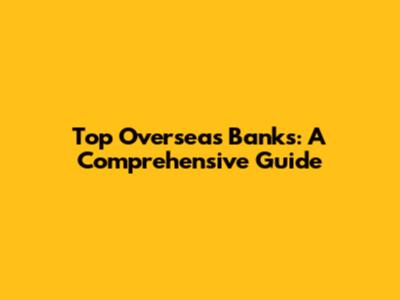 Top Overseas Banks: A Comprehensive Guide