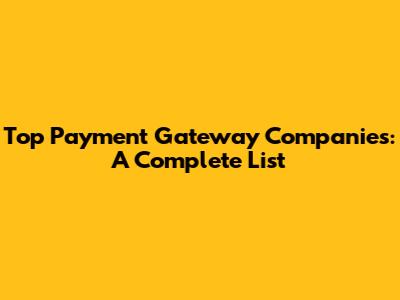 Top Payment Gateway Companies: A Complete List