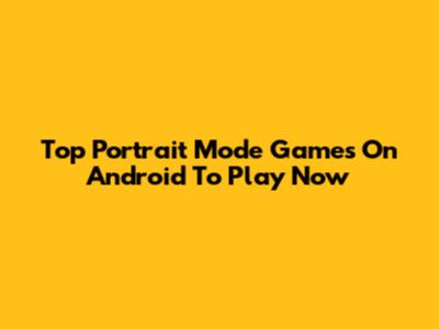 Top Portrait Mode Games On Android To Play Now