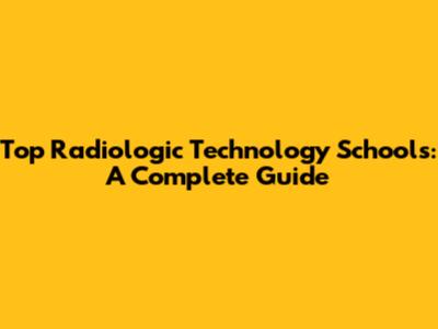 Top Radiologic Technology Schools: A Complete Guide