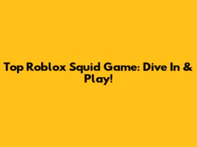 Top Roblox Squid Game: Dive In & Play!